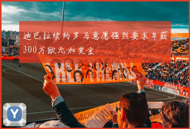 迪巴拉续约罗马意愿强烈要求年薪300万欧元加奖金