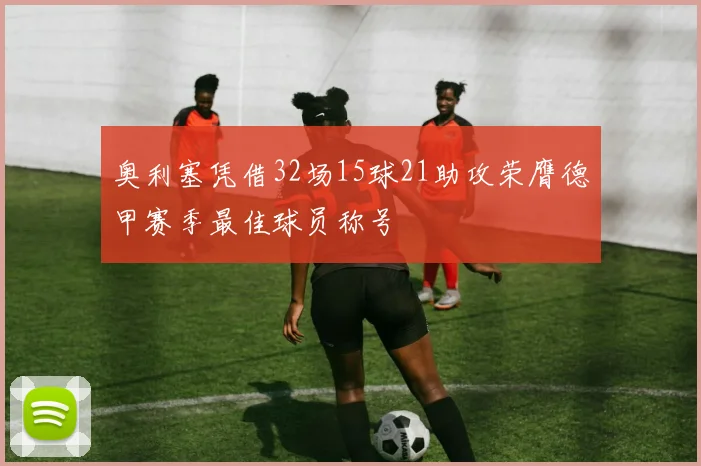 奥利塞凭借32场15球21助攻荣膺德甲赛季最佳球员称号